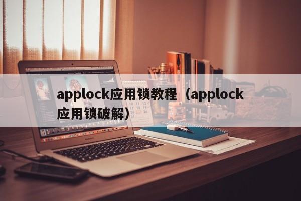 applock应用锁教程（applock应用锁破解）