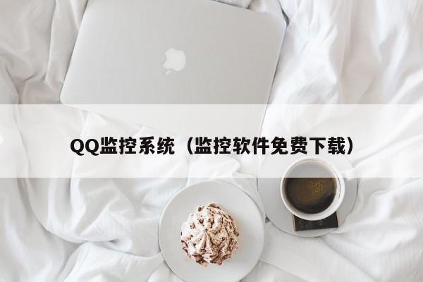 QQ监控系统（监控软件免费下载）