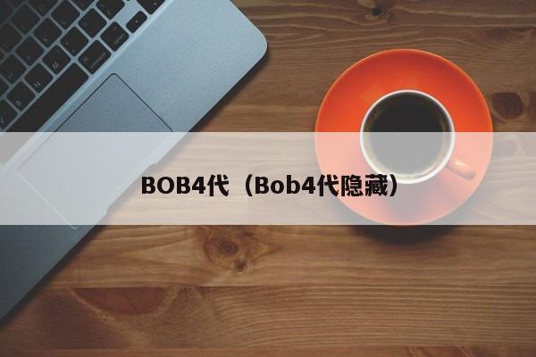 BOB4代（Bob4代隐藏）