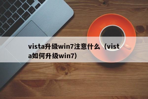 Vista升级到Win7的注意事项（如何将Vista升级到Win7）